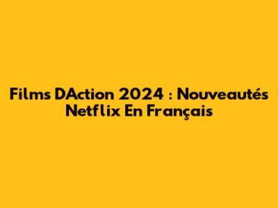 Films D'Action 2024 : Nouveautés Netflix En Français