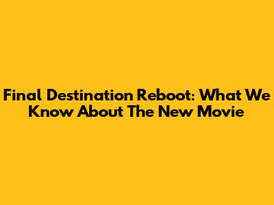 Final Destination Reboot: What We Know About The New Movie