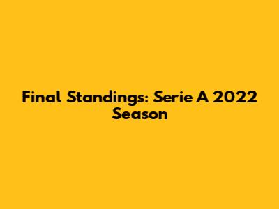 Final Standings: Serie A 2022 Season