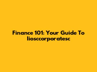 Finance 101: Your Guide To Iiosccorporatesc