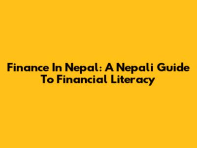 Finance In Nepal: A Nepali Guide To Financial Literacy