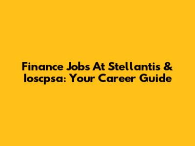 Finance Jobs At Stellantis & Ioscpsa: Your Career Guide