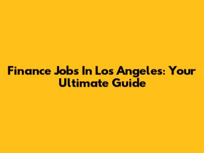 Finance Jobs In Los Angeles: Your Ultimate Guide