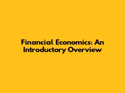 Financial Economics: An Introductory Overview
