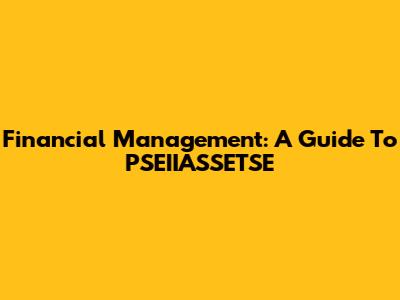 Financial Management: A Guide To PSEIIASSETSE