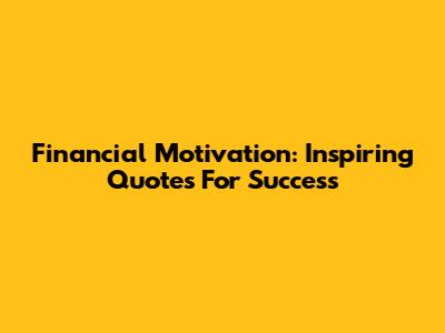 Financial Motivation: Inspiring Quotes For Success