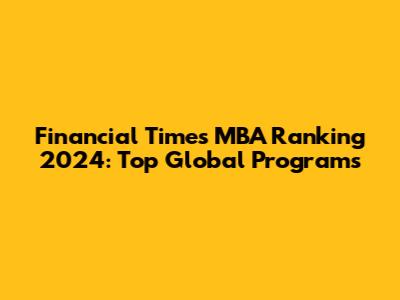 Financial Times MBA Ranking 2024: Top Global Programs
