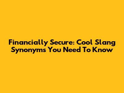 Financially Secure: Cool Slang Synonyms You Need To Know
