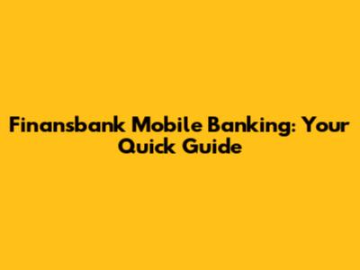 Finansbank Mobile Banking: Your Quick Guide
