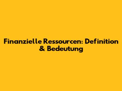 Finanzielle Ressourcen: Definition & Bedeutung