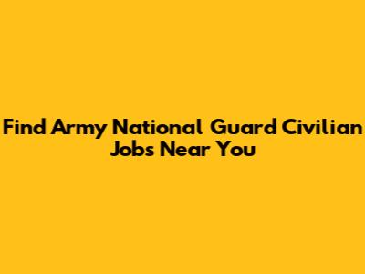 Find Army National Guard Civilian Jobs Near You