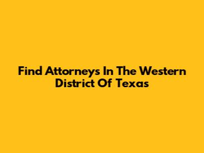 Find Attorneys In The Western District Of Texas