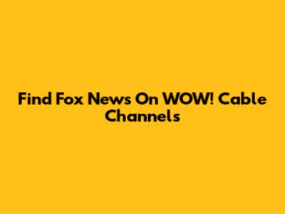 Find Fox News On WOW! Cable Channels
