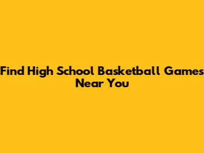 Find High School Basketball Games Near You