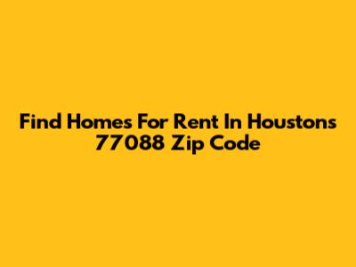 Find Homes For Rent In Houston's 77088 Zip Code