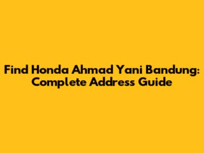 Find Honda Ahmad Yani Bandung: Complete Address Guide