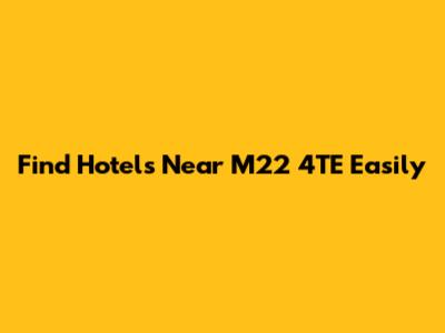 Find Hotels Near M22 4TE Easily