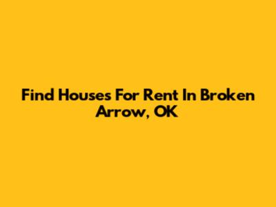 Find Houses For Rent In Broken Arrow, OK