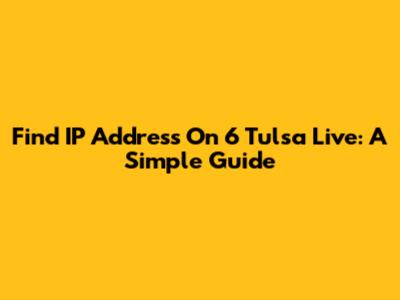 Find IP Address On 6 Tulsa Live: A Simple Guide