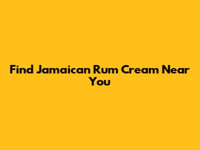 Find Jamaican Rum Cream Near You