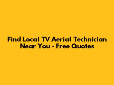 Find Local TV Aerial Technician Near You - Free Quotes