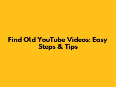 Find Old YouTube Videos: Easy Steps & Tips