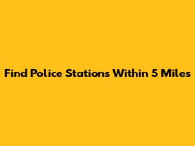 Find Police Stations Within 5 Miles