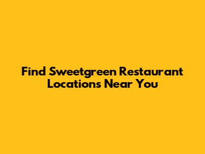 Find Sweetgreen Restaurant Locations Near You