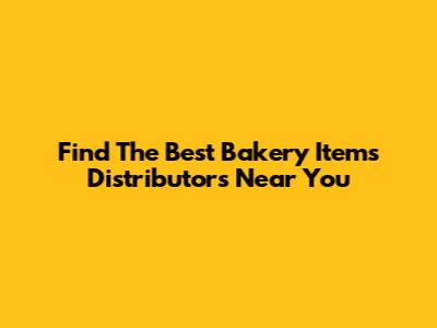 Find The Best Bakery Items Distributors Near You