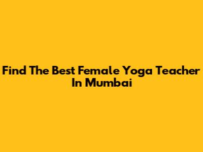 Find The Best Female Yoga Teacher In Mumbai
