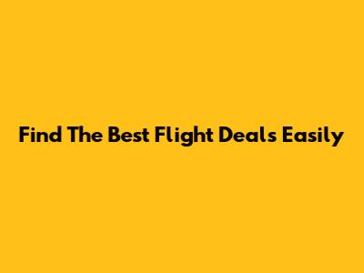 Find The Best Flight Deals Easily