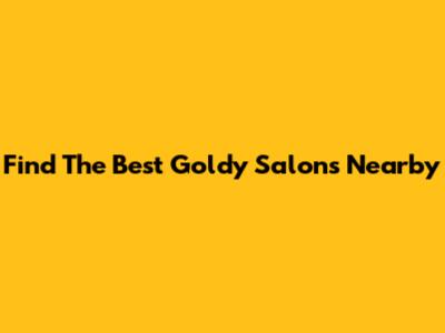 Find The Best Goldy Salons Nearby
