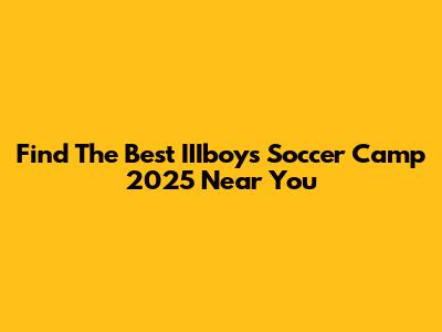 Find The Best IIIboys Soccer Camp 2025 Near You