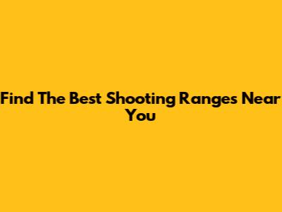 Find The Best Shooting Ranges Near You