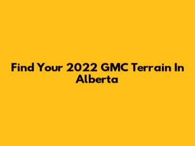 Find Your 2022 GMC Terrain In Alberta