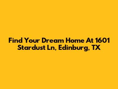Find Your Dream Home At 1601 Stardust Ln, Edinburg, TX