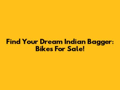 Find Your Dream Indian Bagger: Bikes For Sale!