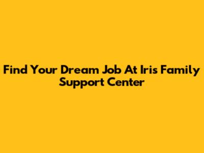 Find Your Dream Job At Iris Family Support Center