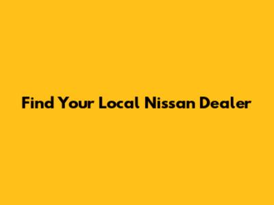 Find Your Local Nissan Dealer