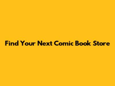 Find Your Next Comic Book Store
