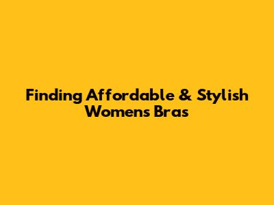 Finding Affordable & Stylish Women's Bras