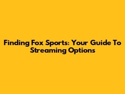 Finding Fox Sports: Your Guide To Streaming Options
