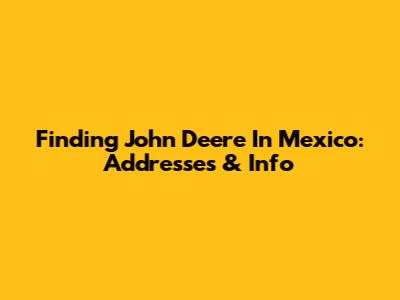 Finding John Deere In Mexico: Addresses & Info