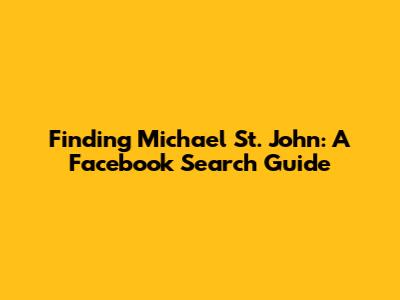 Finding Michael St. John: A Facebook Search Guide