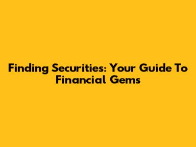 Finding Securities: Your Guide To Financial Gems