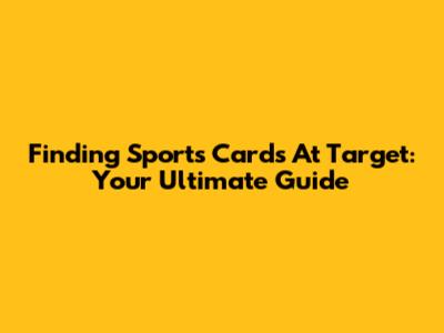 Finding Sports Cards At Target: Your Ultimate Guide