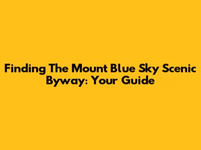 Finding The Mount Blue Sky Scenic Byway: Your Guide