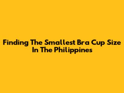Finding The Smallest Bra Cup Size In The Philippines
