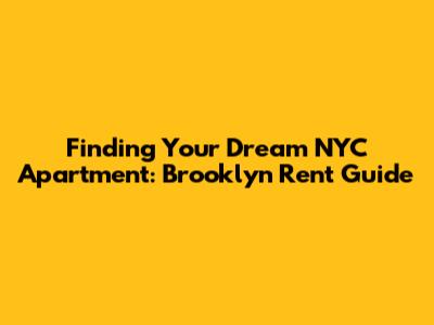 Finding Your Dream NYC Apartment: Brooklyn Rent Guide