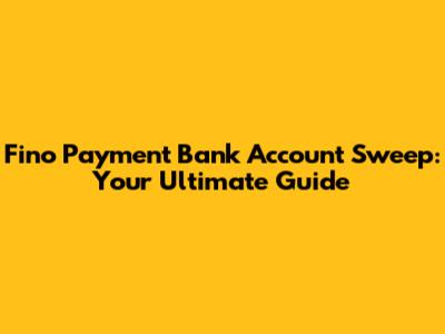 Fino Payment Bank Account Sweep: Your Ultimate Guide